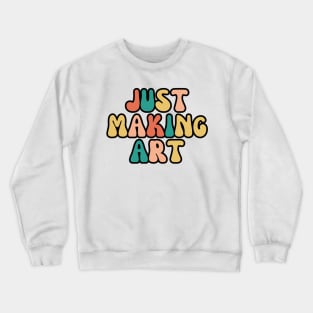 Just making art - Art Teacher Crewneck Sweatshirt